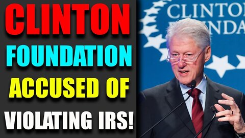 CLINTON FOUNDATION ACCUSED OF VIOLATING IRS-TRUMP NEWS