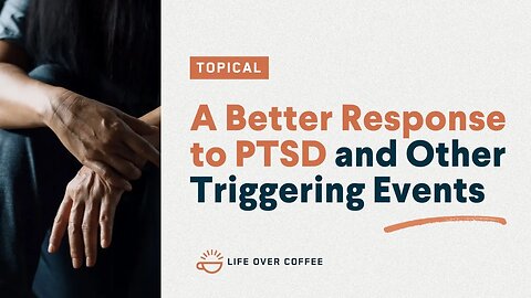 A Better Response to PTSD and Other Triggering Events