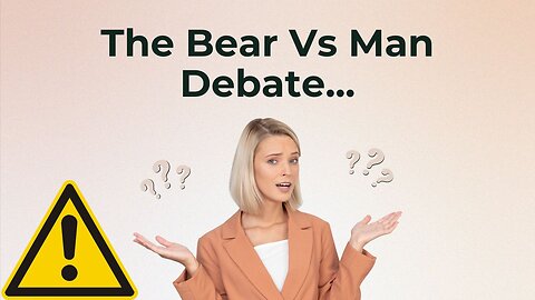 The Bear VS Man Debate That Took the Internet By Storm.