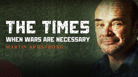 The Times When Wars Are Necessary - Martin Armstrong