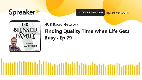 Finding Quality Time when Life Gets Busy - Ep 79