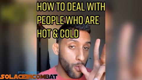 How To Deal with People That Are Hot & Cold / In & Out | Finding SolaceinCombat