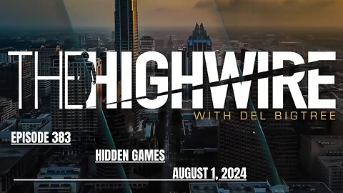THE HIGHWIRE EPISODE 383 - HIDDEN GAMES - AUGUST 1, 2024
