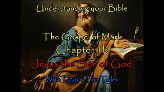 Understanding your Bible The Gospel of Mark Chapter 1b - Jesus the Son of GOD - 7/6/22