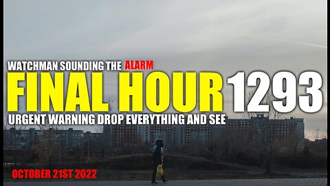 FINAL HOUR 1293 - URGENT WARNING DROP EVERYTHING AND SEE - WATCHMAN SOUNDING THE ALARM