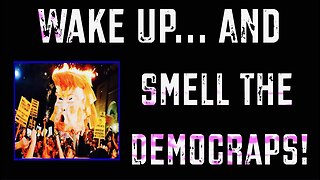 Wake Up and Smell the Democraps!
