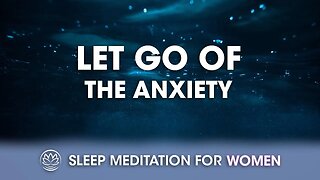 Let Go of the Anxiety // Sleep Meditation for Women