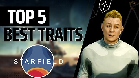 Starfield Beginner's Guide - The Top 5 BEST TRAITS Overall