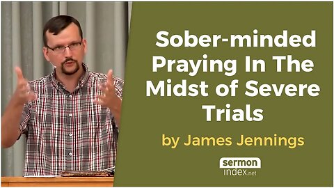 Sober minded Praying In The Midst of Severe Trials by James Jennings