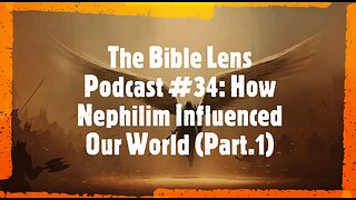 The Bible Lens Podcast #34: How Nephilim Influenced Our World (Part.1)