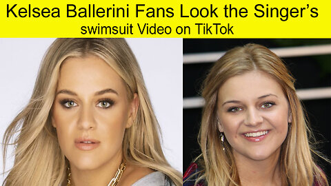 Kelsea Ballerini Fans Look the singers swimsuit video on TikTok