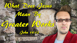 What Does Jesus Mean By Greater Works | John 14:12