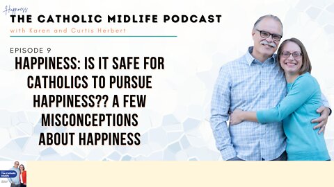 Episode 9 - Is it safe for Catholics to pursue happiness?? A few misconceptions about happiness