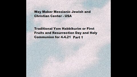 Traditional Yom Habbikurim - First Fruits - Resurrection Day and Holy Communion for 4.4.21 - Part 1