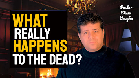 Shane Vaughn Teaches 3/21/21 "What REALLY happens to the Dead" Part 1 of 2