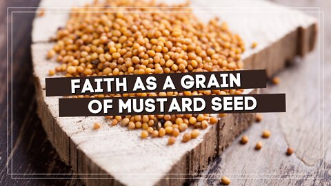 Faith As A Grain Of Mustard Seed