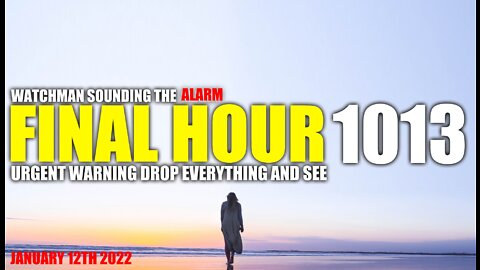 FINAL HOUR 1013 - URGENT WARNING DROP EVERYTHING AND SEE - WATCHMAN SOUNDING THE ALARM