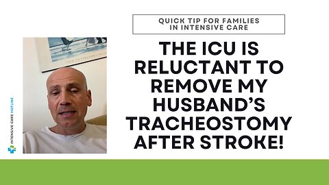 The ICU is Reluctant to Remove My Husband’s Tracheostomy After Stroke!Quick Tip for Families in ICU!