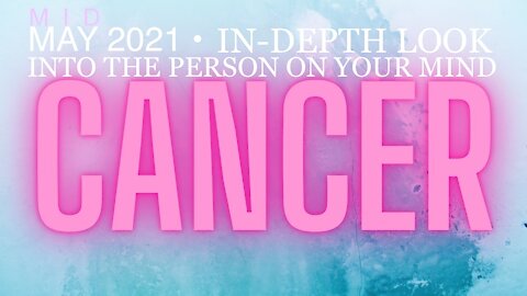 CANCER ♋️ Mid-May 2021 — In-Depth Look into the Person on Your Mind!