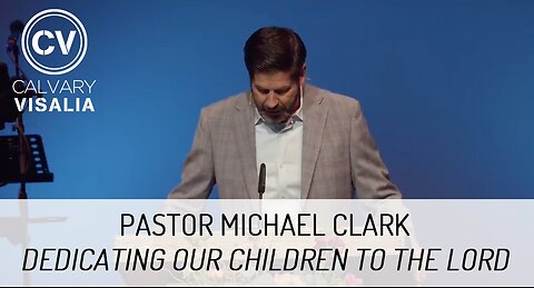 Dedicating Our Children to the Lord - Pastor Michael Clark