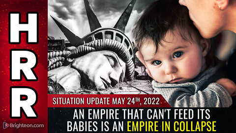 Situation Update, May 24, 2022 - An empire that can't feed its babies is an empire in COLLAPSE