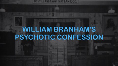 William Branham's Psychotic Confession