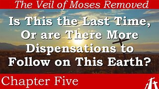 Ch 5. Is This the Last Time, Or are There More Dispensations to Follow? | The Veil of Moses Removed