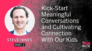 Ep. 566 - Kick-Start Meaningful Conversations and Cultivating Connection With Our Kids - Steve Hines