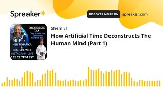 How Artificial Time Deconstructs The Human Mind (Part 1)