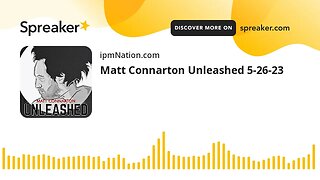 Matt Connarton Unleashed 5-26-23