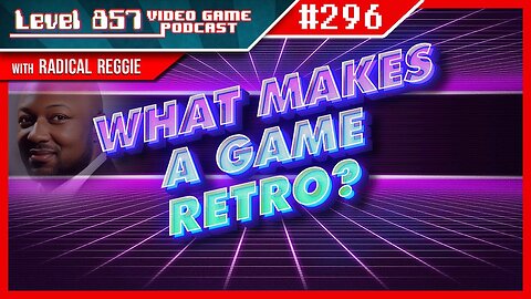Podcast 296 - What Makes A Game Retro w/Radical Reggie?
