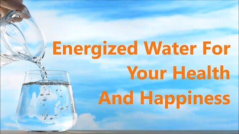 Energized Water For Your Health And Happiness