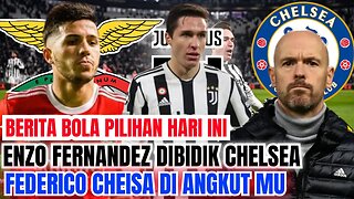 Berita Bola Hari ini | Chelsea Tertarik Enzo Fernandez, MU Angkut Federico cheisa Juventus,