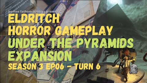 Eldritch Horror Season 3 Episode 6 - Under the Pyramids - Turn 6