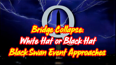 4/6/24 - Bridge Collapse: White Hat Or Black Hat - Black Swan Event Approaches..