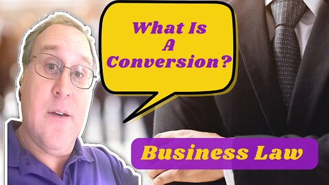Business Law: What Is A Conversion?