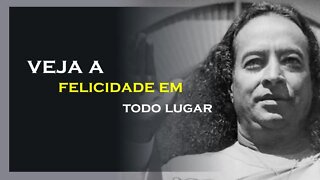 A FELICIDADE ESTA EM TODO LUGAR, YOGANANDA DUBLADO, MOTIVAÇÃO MESTRE