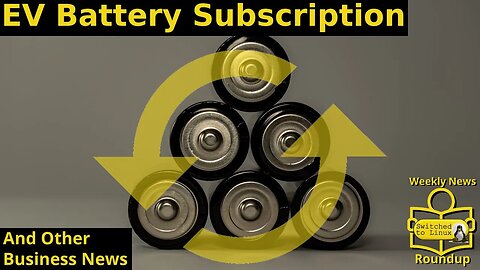 Weekly News Roundup Business Edition - EV Battery Subscription