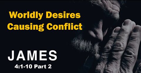 James 4:5-10, Pastor Scott Mitchell, Worldly Desire Causing Conflict pt2