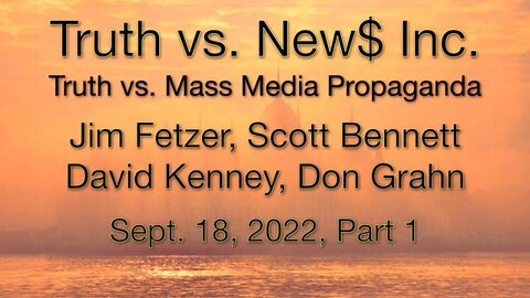 Truth vs. NEW$ Part 1 (18 September 2022) with Don Grahn, Scott Bennett, and David Kenney