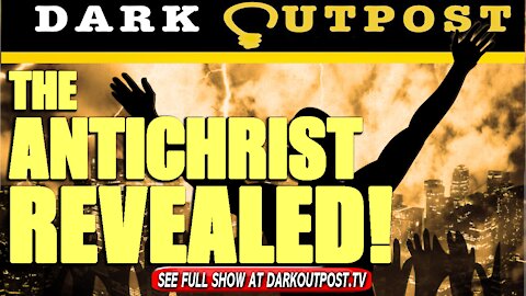 Dark Outpost 08-03-2021 The Antichrist Revealed!