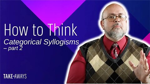 Take Aways | How to Think: categorical syllogisms - part 2 | Reasons for Hope