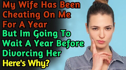 My Wife Has Been Cheating On Me For A Year, I Cant Divorce Her Yet & Have To Wait For Another Year