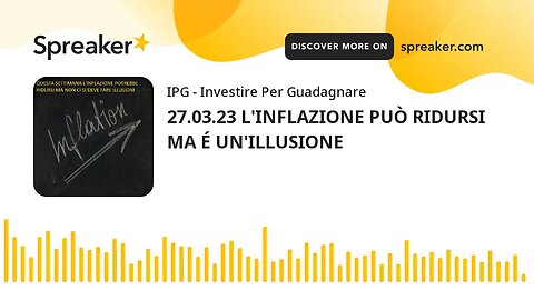 27.03.23 L'INFLAZIONE PUÒ RIDURSI MA É UN'ILLUSIONE