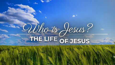 Who is Jesus, The Life of Jesus