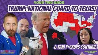 TRUMP: National Guard To Texas! & more stories with Your Two Dads