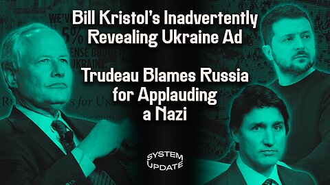 Bill Kristol’s New War Propaganda Reveals the Real Goal in Ukraine. PLUS: Trudeau, Hillary, & Fox Blame Russia, w/ Lev Golinkin; & Update on Govt/Media War on Rumble | SYSTEM UPDATE #151