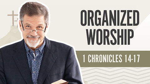 Bible Discovery, 1 Chronicles 14-17 | Organized Worship - April 11, 2024
