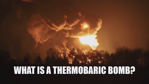 What is a Thermobaric Bomb? "The Father of All Bombs"