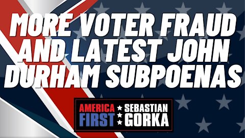 More voter fraud and latest John Durham subpoenas. John Solomon with Sebastian Gorka